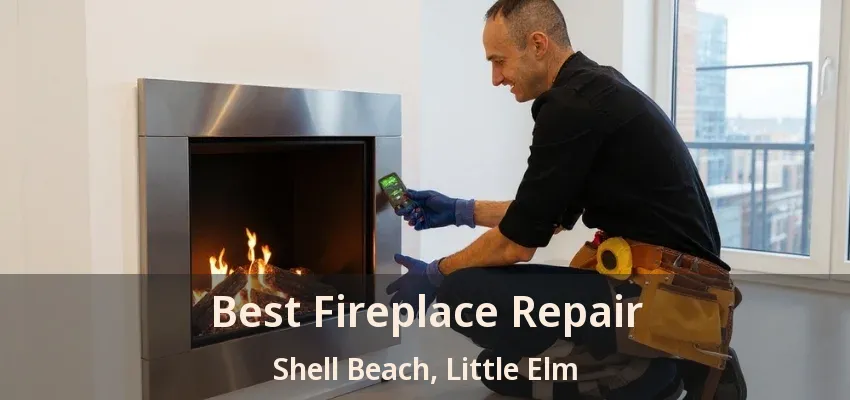 Best Fireplace Repair Shell Beach, Little Elm - TX