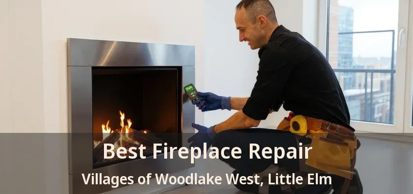 Best Fireplace Repair Villages of Woodlake West, Little Elm - TX