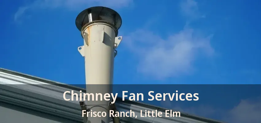 Chimney Fan Services Frisco Ranch, Little Elm - TX