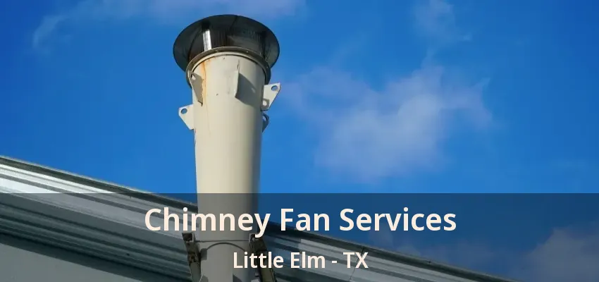Chimney Fan Services Little Elm - TX