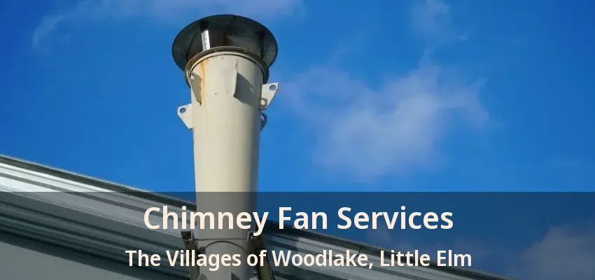 Chimney Fan Services The Villages of Woodlake, Little Elm - TX