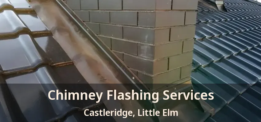 Chimney Flashing Services Castleridge, Little Elm - TX