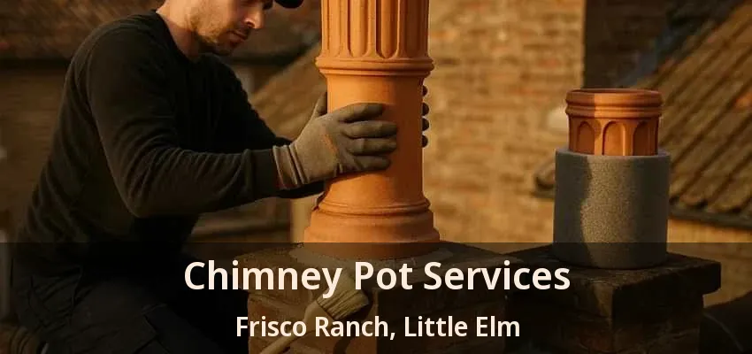 Chimney Pot Services Frisco Ranch, Little Elm - TX