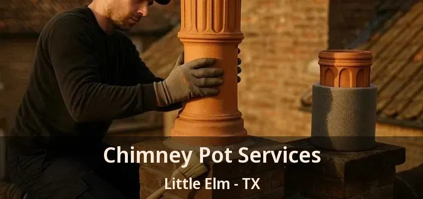 Chimney Pot Services Little Elm - TX