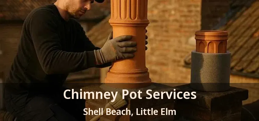 Chimney Pot Services Shell Beach, Little Elm - TX