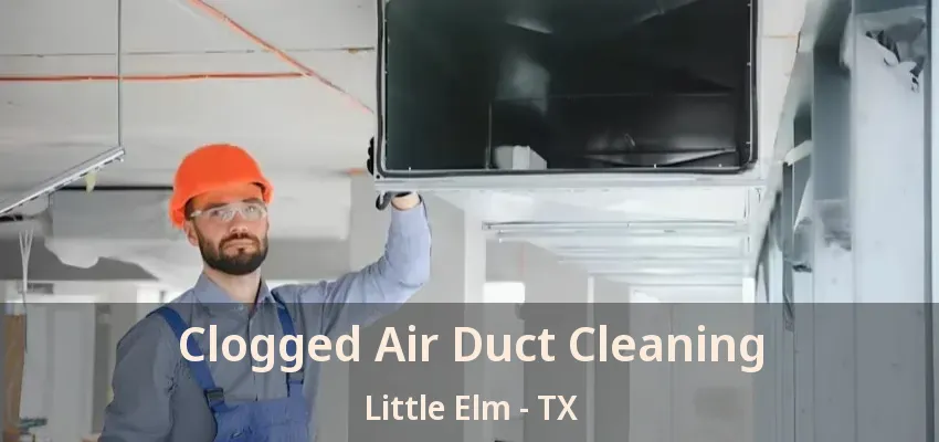 Clogged Air Duct Cleaning Little Elm - TX