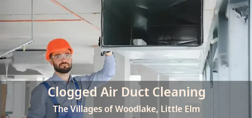 Clogged Air Duct Cleaning The Villages of Woodlake, Little Elm - TX