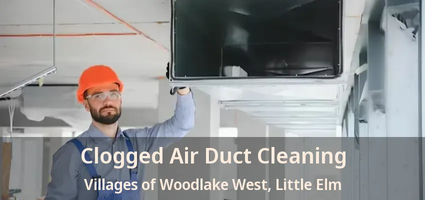 Clogged Air Duct Cleaning Villages of Woodlake West, Little Elm - TX