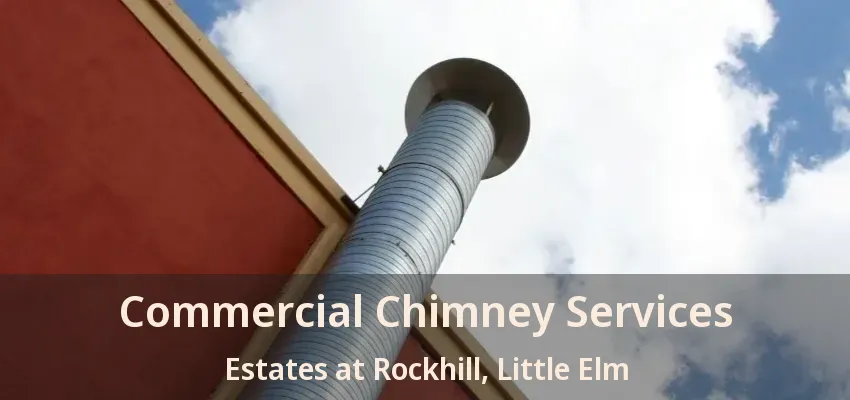 Commercial Chimney Services Estates at Rockhill, Little Elm - TX