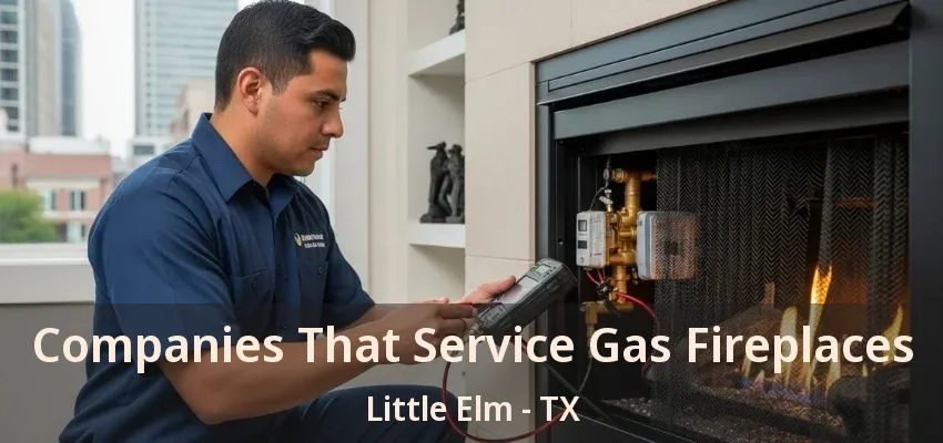 Companies That Service Gas Fireplaces Little Elm - TX