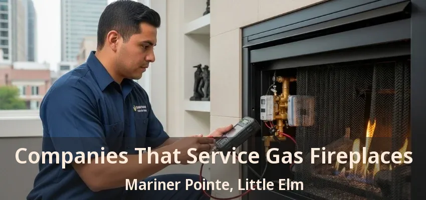 Companies That Service Gas Fireplaces Mariner Pointe, Little Elm - TX