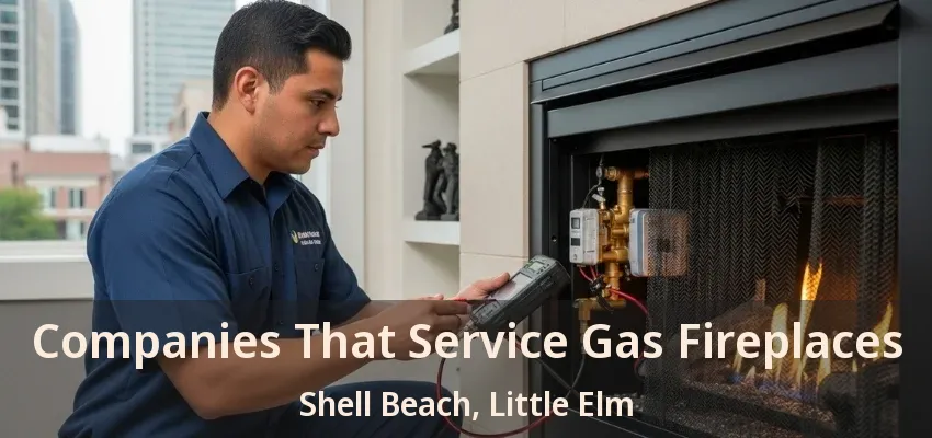 Companies That Service Gas Fireplaces Shell Beach, Little Elm - TX