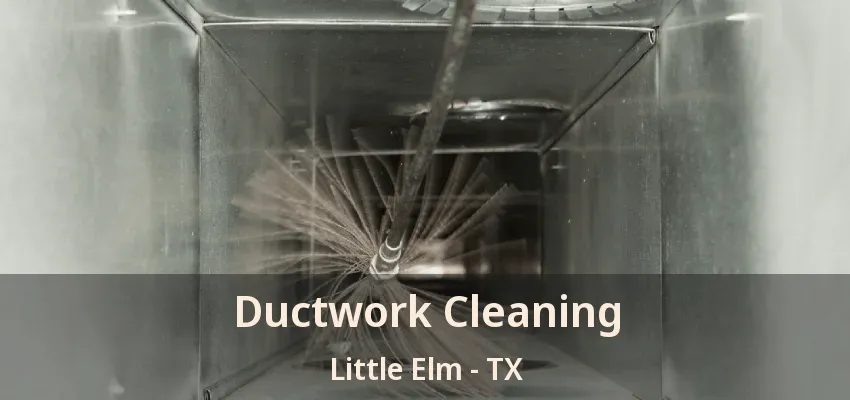 Ductwork Cleaning Little Elm - TX