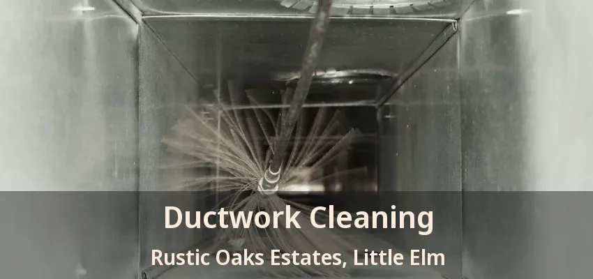 Ductwork Cleaning Rustic Oaks Estates, Little Elm - TX
