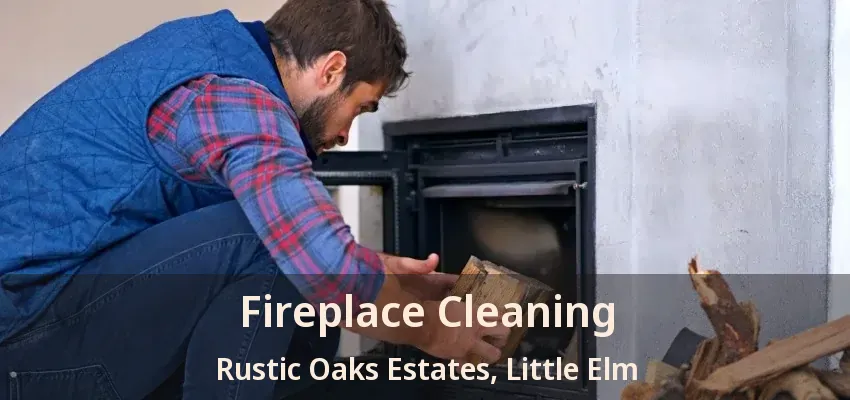 Fireplace Cleaning Rustic Oaks Estates, Little Elm - TX