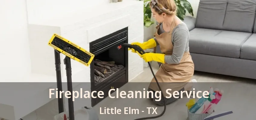 Fireplace Cleaning Service Little Elm - TX