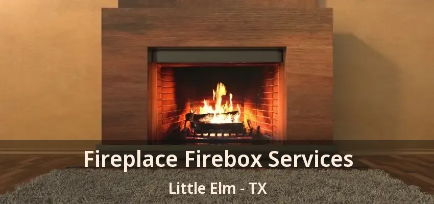 Fireplace Firebox Services Little Elm - TX