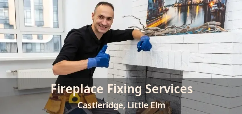 Fireplace Fixing Services Castleridge, Little Elm - TX