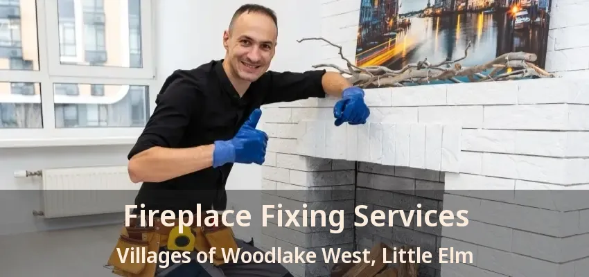 Fireplace Fixing Services Villages of Woodlake West, Little Elm - TX