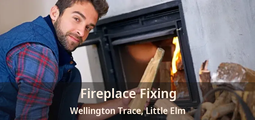 Fireplace Fixing Wellington Trace, Little Elm - TX