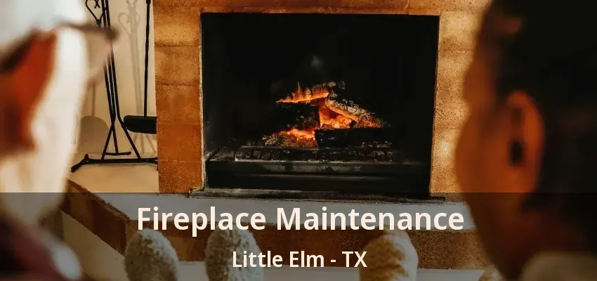 Fireplace Maintenance Little Elm - TX