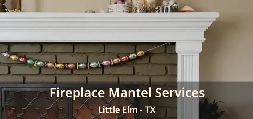 Fireplace Mantel Services Little Elm - TX