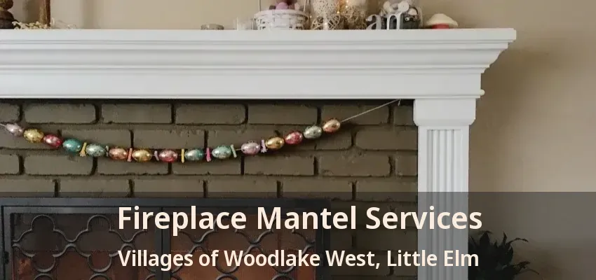 Fireplace Mantel Services Villages of Woodlake West, Little Elm - TX