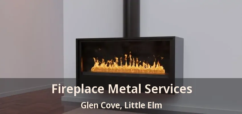 Fireplace Metal Services Glen Cove, Little Elm - TX