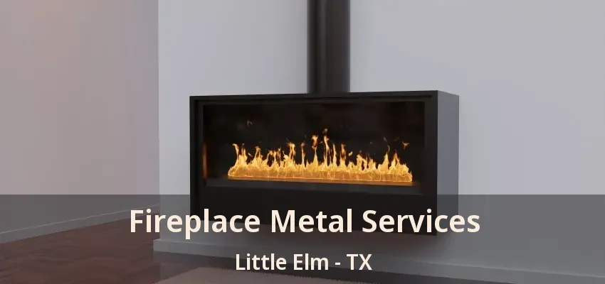 Fireplace Metal Services Little Elm - TX