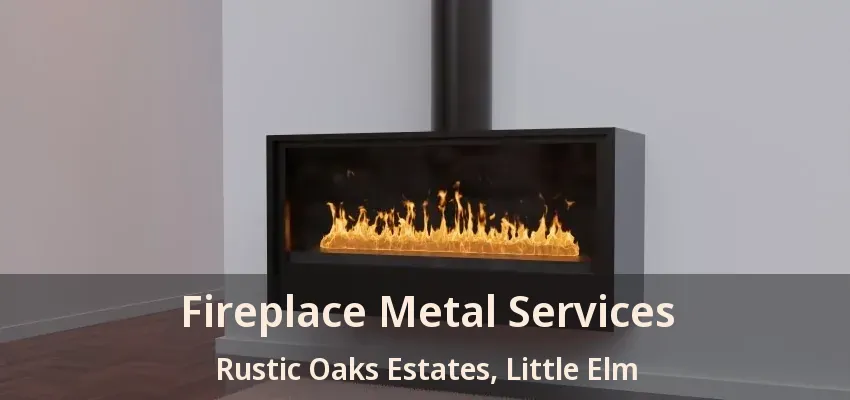 Fireplace Metal Services Rustic Oaks Estates, Little Elm - TX