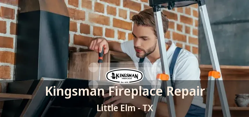 Kingsman Fireplace Repair Little Elm - TX