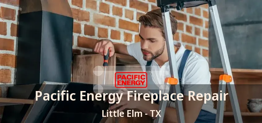 Pacific Energy Fireplace Repair Little Elm - TX