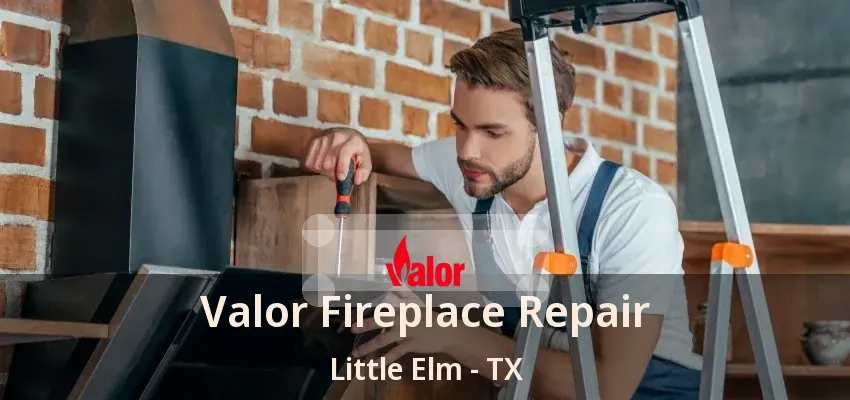Valor Fireplace Repair Little Elm - TX
