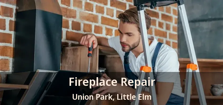 Fireplace Repair Union Park, Little Elm - TX