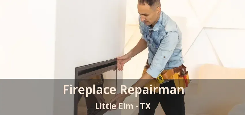 Fireplace Repairman Little Elm - TX