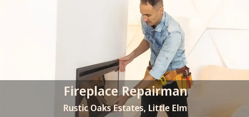 Fireplace Repairman Rustic Oaks Estates, Little Elm - TX