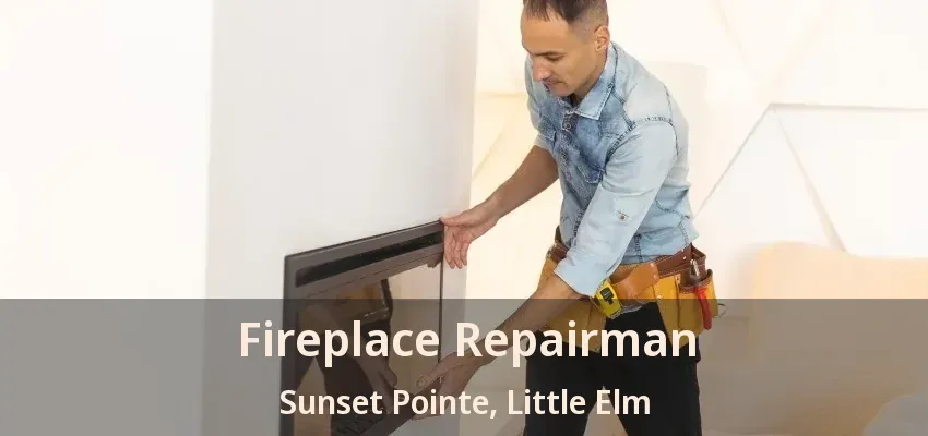 Fireplace Repairman Sunset Pointe, Little Elm - TX
