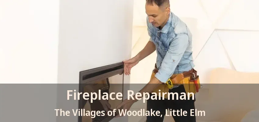 Fireplace Repairman The Villages of Woodlake, Little Elm - TX
