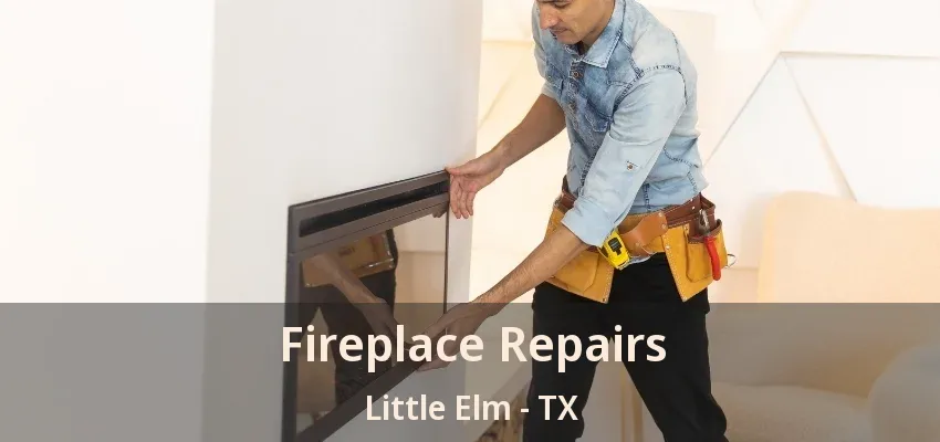 Fireplace Repairs Little Elm - TX