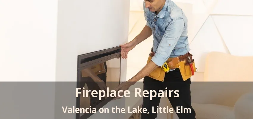 Fireplace Repairs Valencia on the Lake, Little Elm - TX