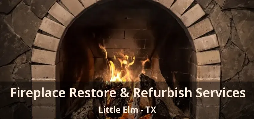 Fireplace Restore & Refurbish Services Little Elm - TX