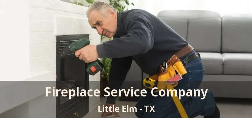 Fireplace Service Company Little Elm - TX