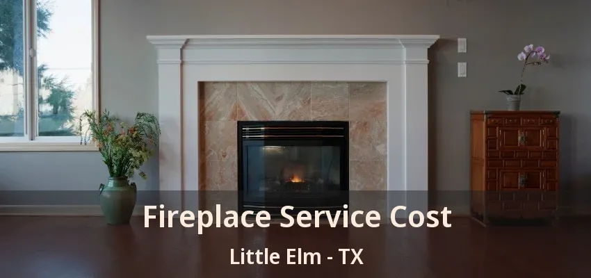 Fireplace Service Cost Little Elm - TX