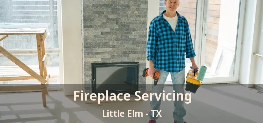 Fireplace Servicing Little Elm - TX