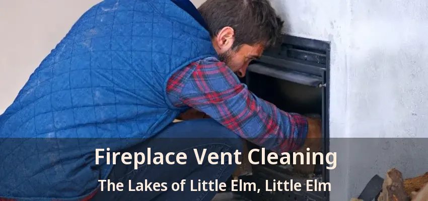 Fireplace Vent Cleaning The Lakes of Little Elm, Little Elm - TX