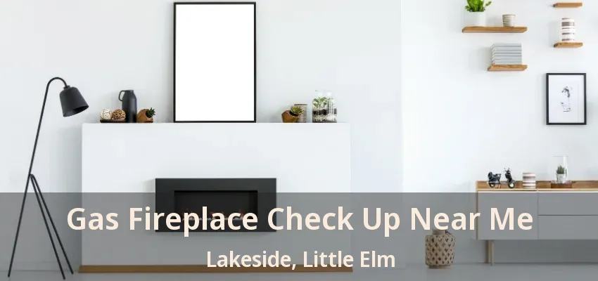 Gas Fireplace Check Up Near Me Lakeside, Little Elm - TX
