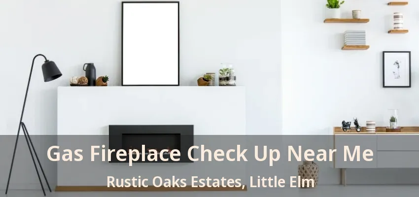 Gas Fireplace Check Up Near Me Rustic Oaks Estates, Little Elm - TX
