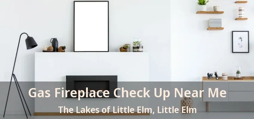 Gas Fireplace Check Up Near Me The Lakes of Little Elm, Little Elm - TX