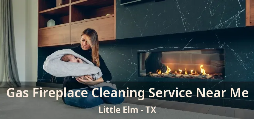 Gas Fireplace Cleaning Service Near Me Little Elm - TX