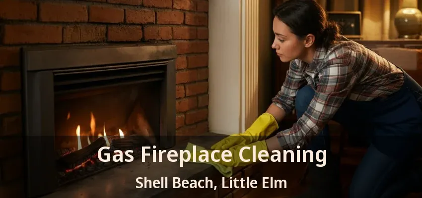 Gas Fireplace Cleaning Shell Beach, Little Elm - TX